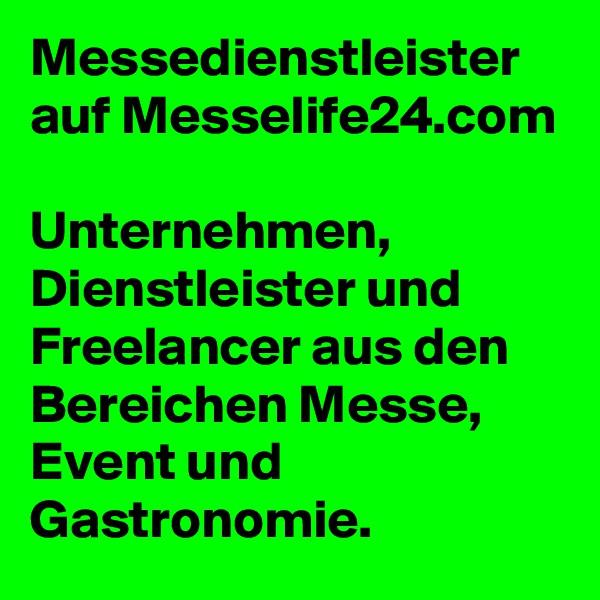 Messedienstleister
auf Messelife24.com

Unternehmen, Dienstleister und Freelancer aus den Bereichen Messe, Event und Gastronomie. 