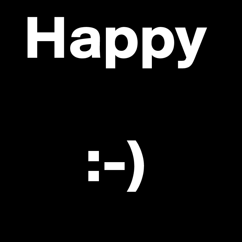  Happy

      :-)