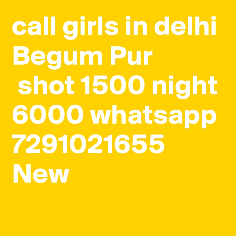call girls in delhi Begum Pur
 shot 1500 night 6000 whatsapp 7291021655 New 