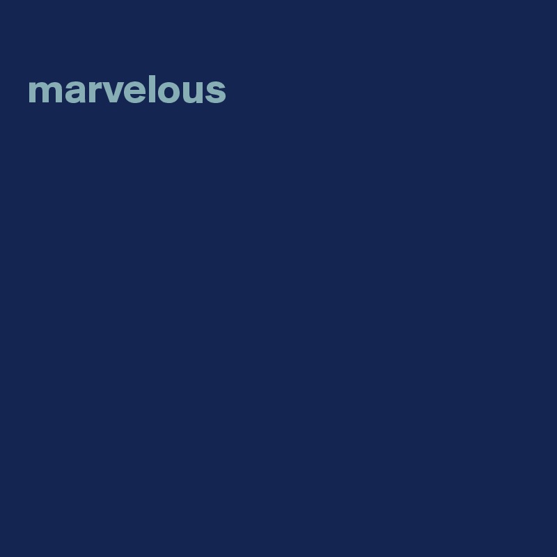 
marvelous









