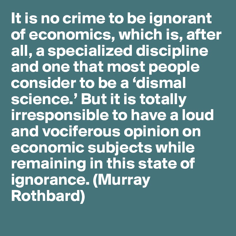 It Is No Crime To Be Ignorant Of Economics Which Is After All A Specialized Discipline