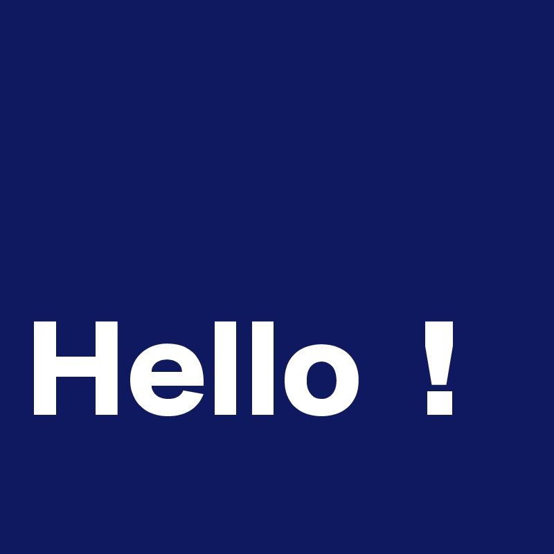 
         Hello  !