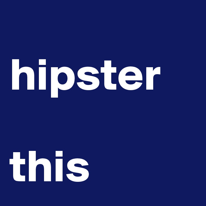      hipster        

this