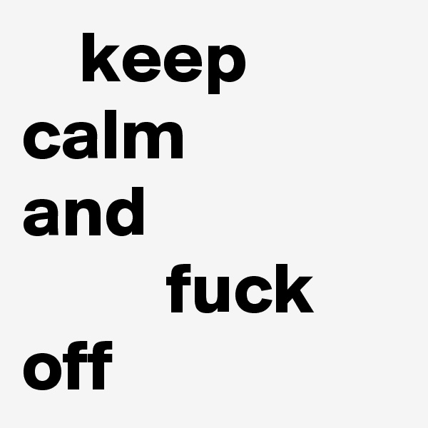     keep
calm
and
          fuck
off