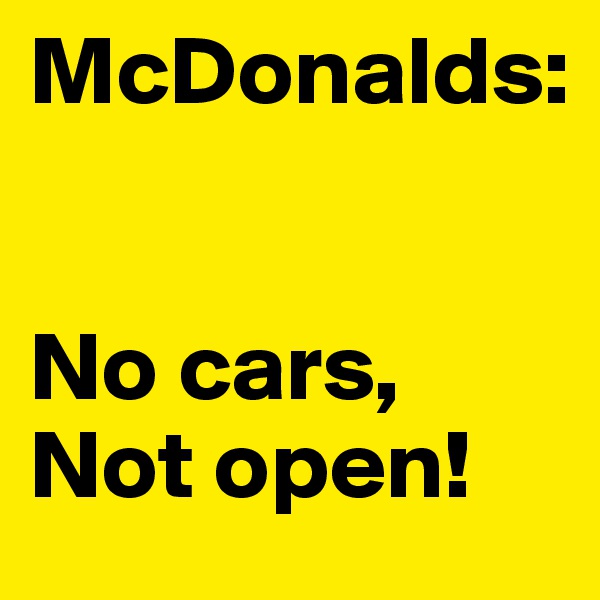 McDonalds:


No cars,
Not open!