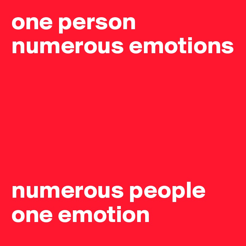 one person numerous emotions 





numerous people one emotion