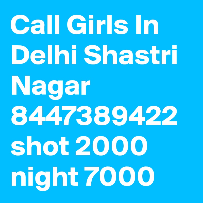 Call Girls In Delhi Shastri Nagar 8447389422 shot 2000 night 7000