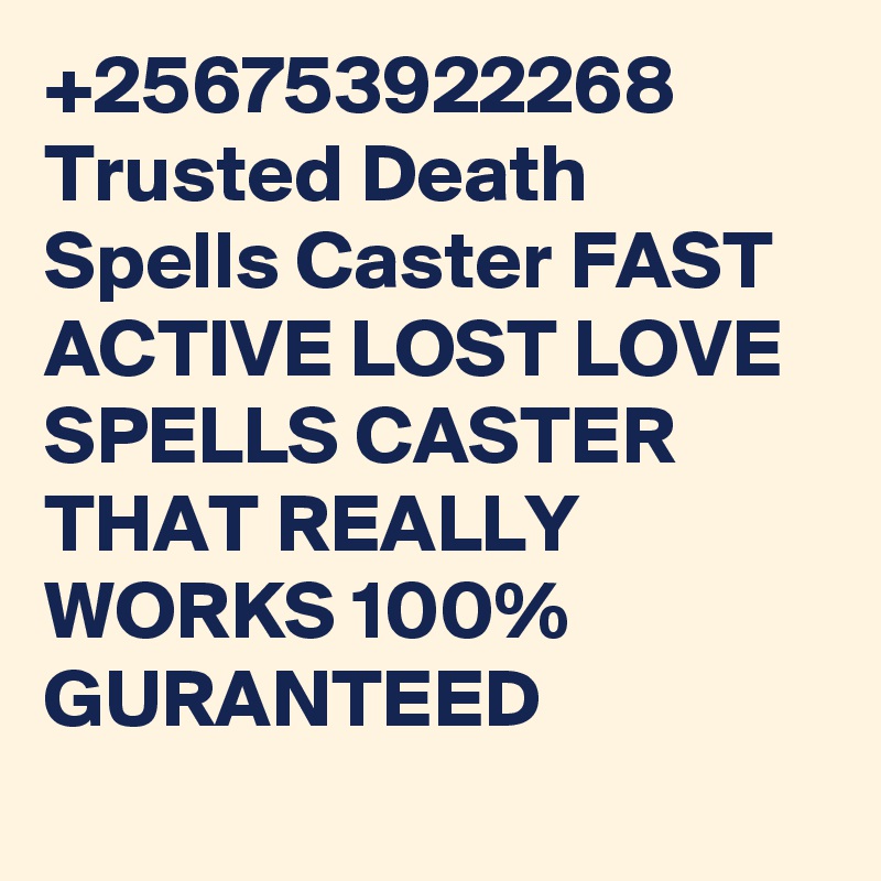 +256753922268 Trusted Death Spells Caster FAST ACTIVE LOST LOVE SPELLS CASTER THAT REALLY WORKS 100% GURANTEED
