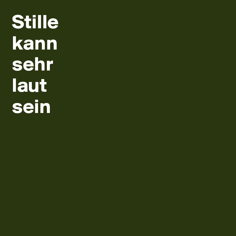 Stille
kann
sehr
laut
sein




