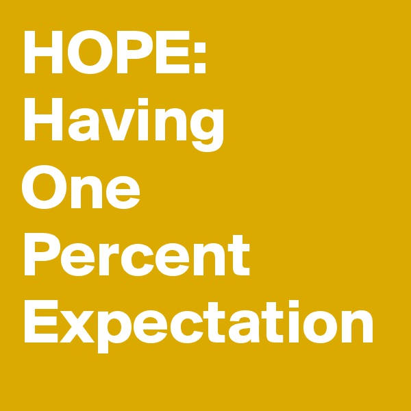 HOPE:
Having
One
Percent
Expectation