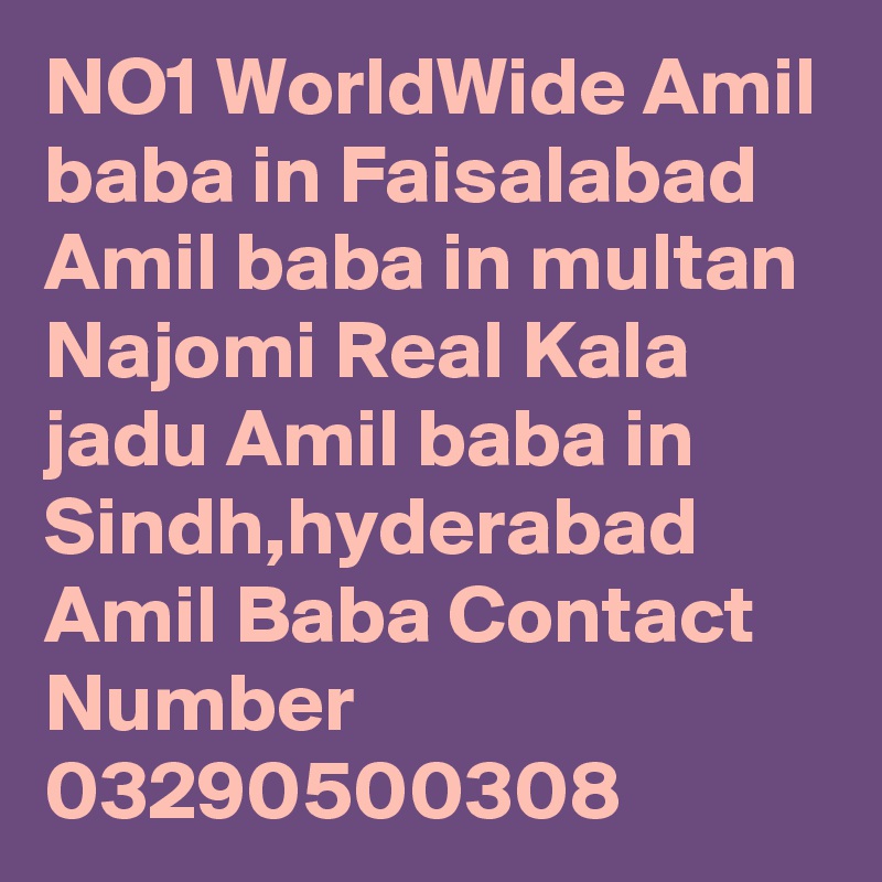 NO1 WorldWide Amil baba in Faisalabad Amil baba in multan Najomi Real Kala jadu Amil baba in Sindh,hyderabad Amil Baba Contact Number
03290500308