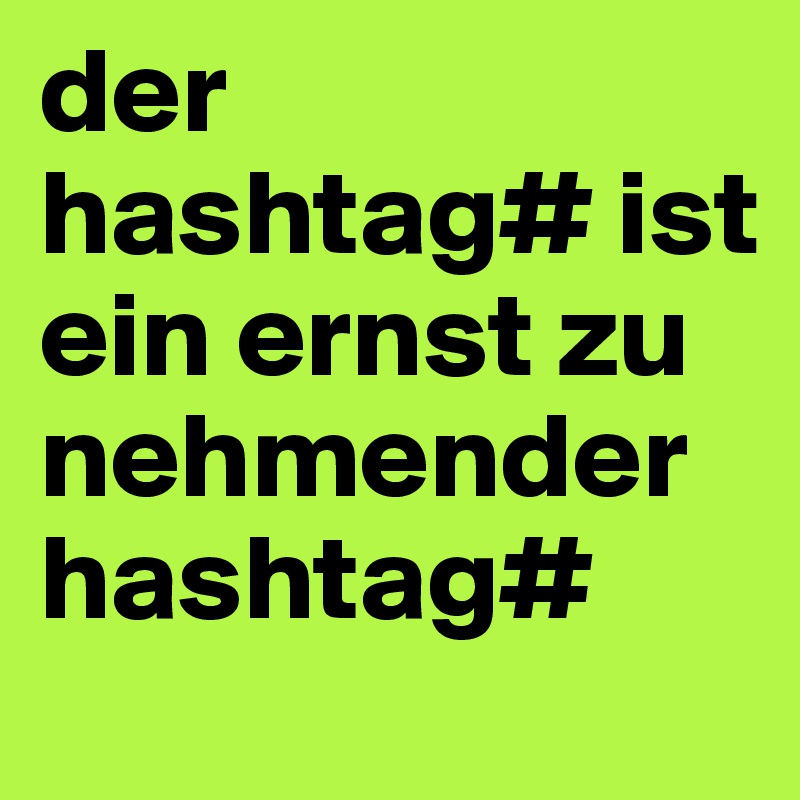 der hashtag# ist ein ernst zu nehmender hashtag#