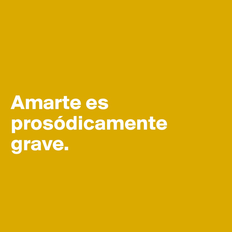 



Amarte es prosódicamente grave.                 


