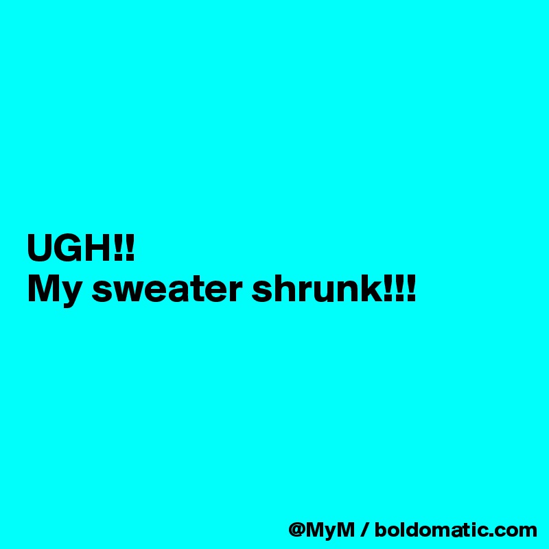 




UGH!! 
My sweater shrunk!!!




