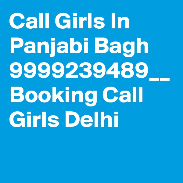 Call Girls In Panjabi Bagh 9999239489__ Booking Call Girls Delhi