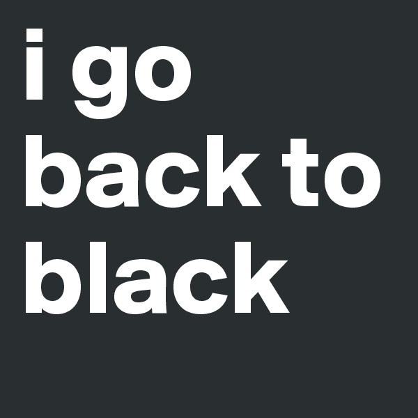 i go back to black