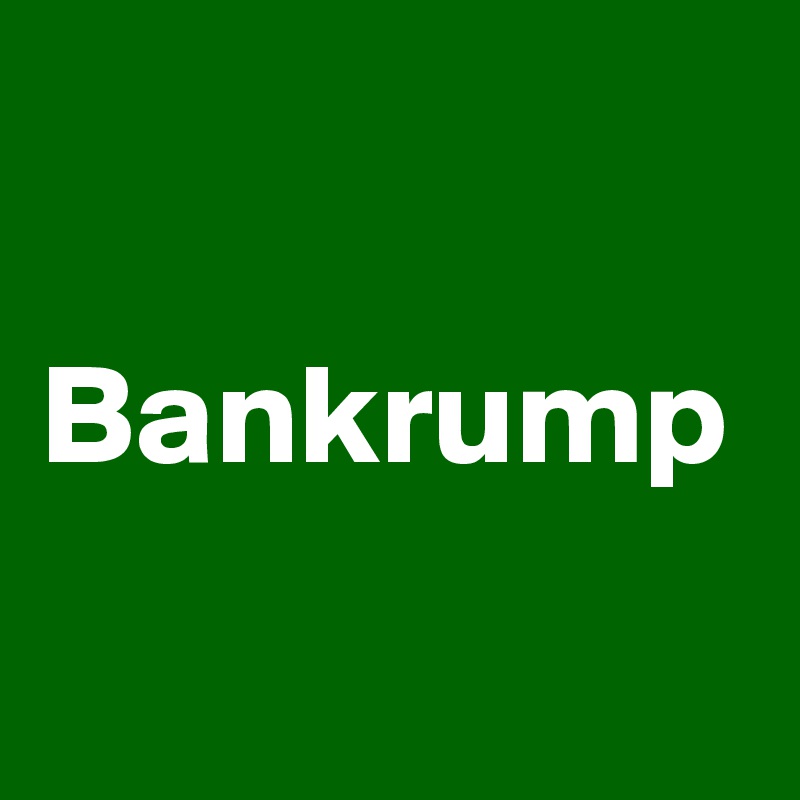 

Bankrump