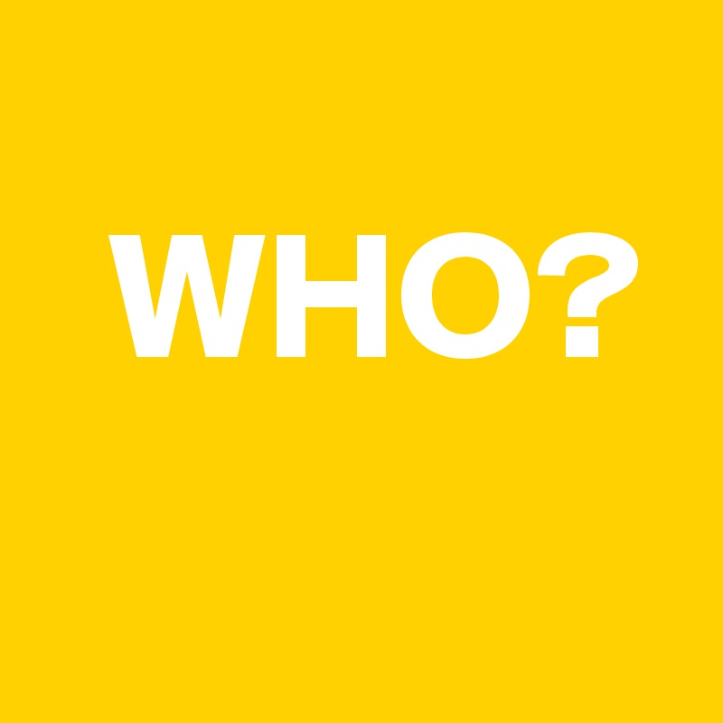 
  WHO?