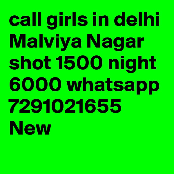 call girls in delhi Malviya Nagar shot 1500 night 6000 whatsapp 7291021655 New 