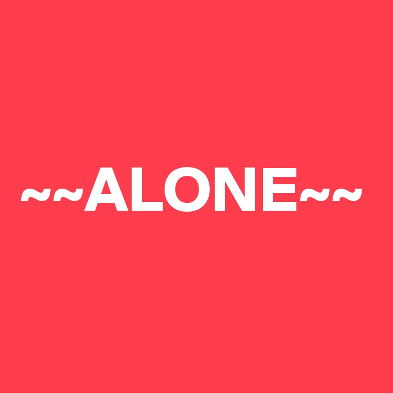 
 ~~ALONE~~
