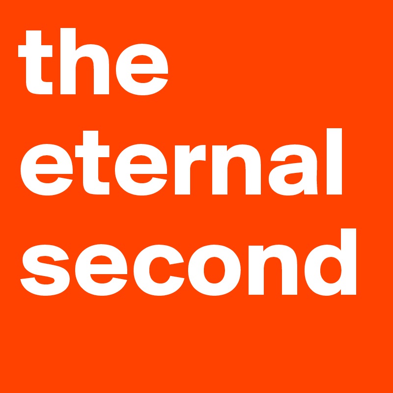 the
eternal
second