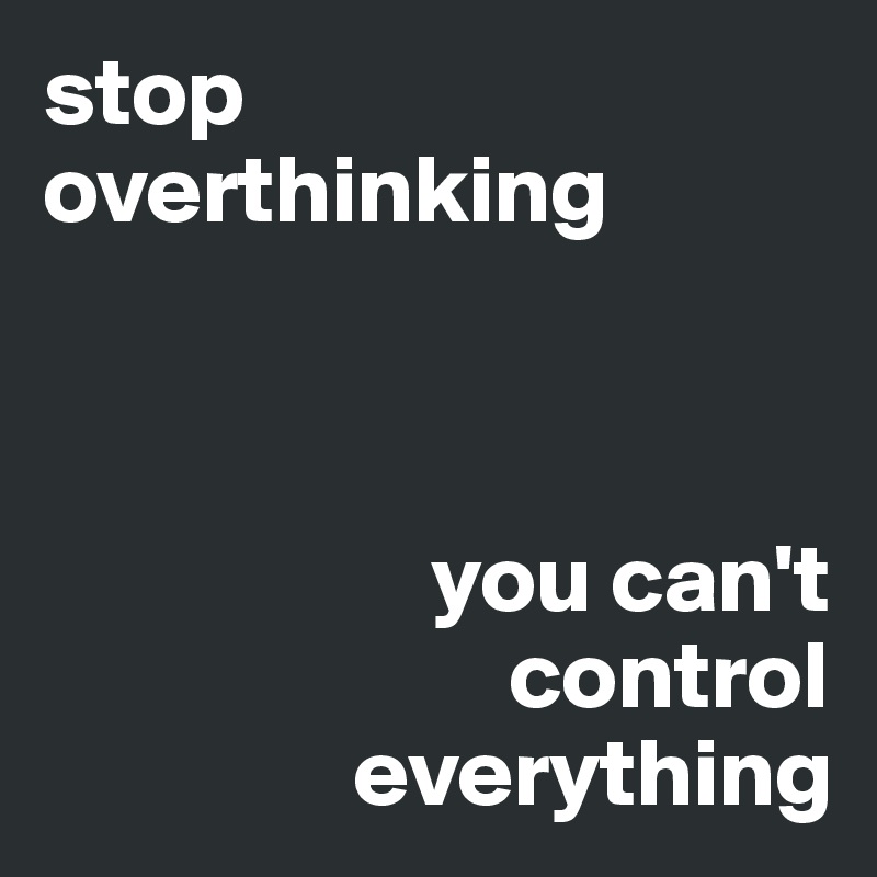 Stop Overthinking You Can T Control Everything Post By Leanne On Boldomatic