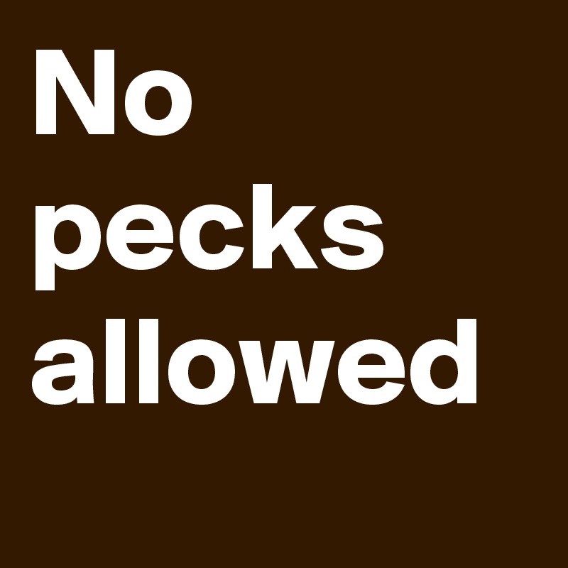 No pecks allowed 