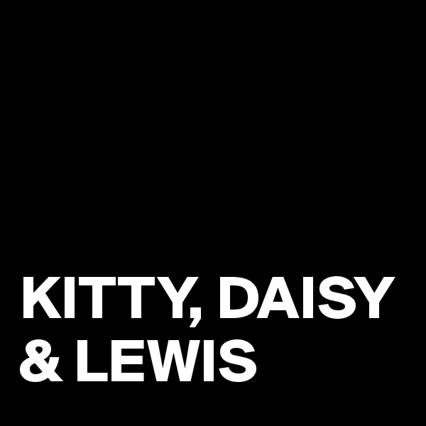 



KITTY, DAISY & LEWIS
