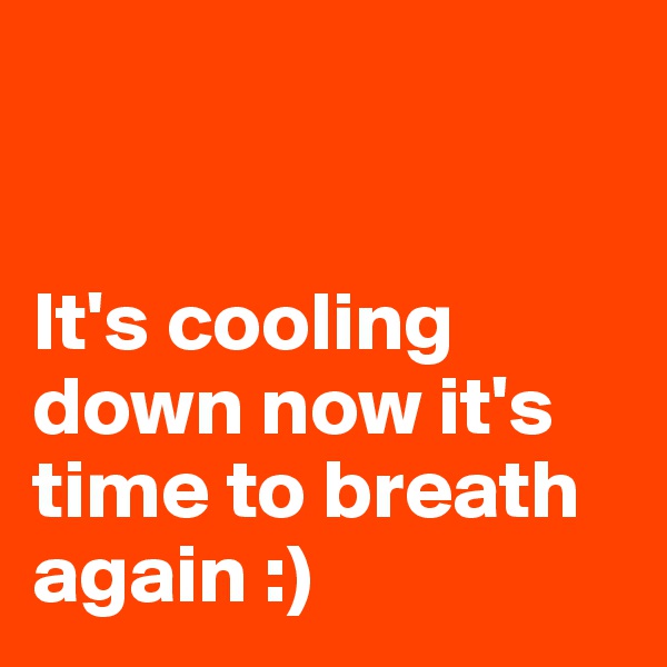 


It's cooling down now it's time to breath again :)