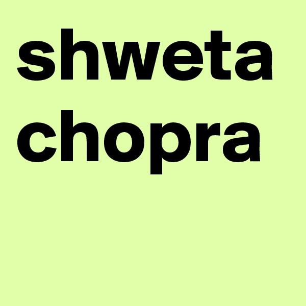 shweta chopra