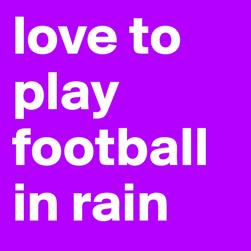 love to play football in rain 