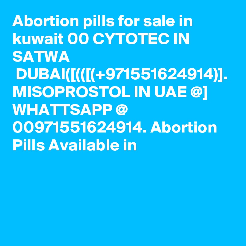 Abortion pills for sale in kuwait 00 CYTOTEC IN SATWA 
 DUBAI([(([(+971551624914)]. MISOPROSTOL IN UAE @] WHATTSAPP @ 00971551624914. Abortion Pills Available in