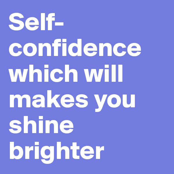 Self-confidence which will makes you shine brighter 