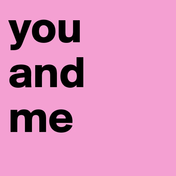 you and 
me