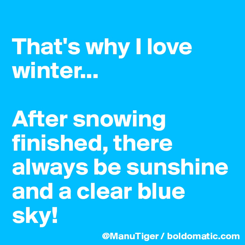 
That's why I love winter...

After snowing finished, there always be sunshine and a clear blue sky!