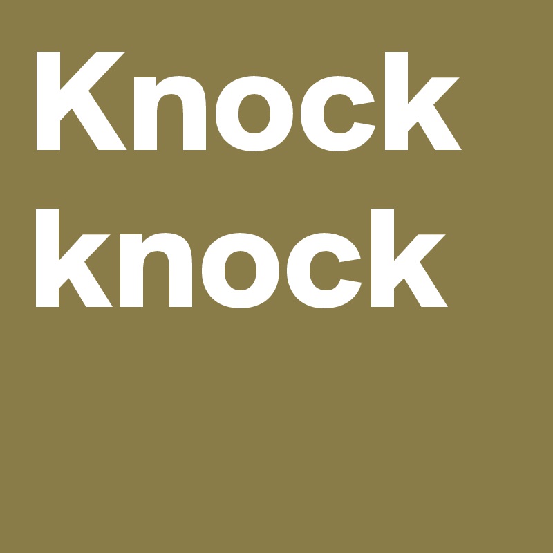 Knock
knock