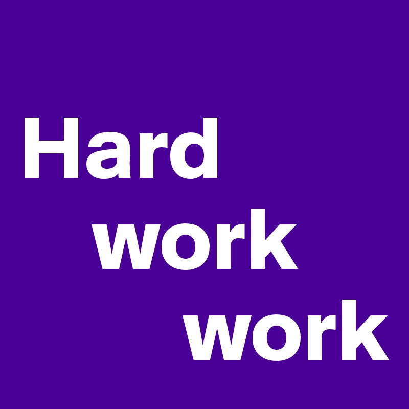 
Hard         
    work
         work