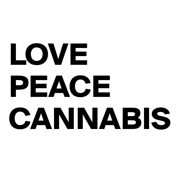 
LOVE
PEACE
CANNABIS