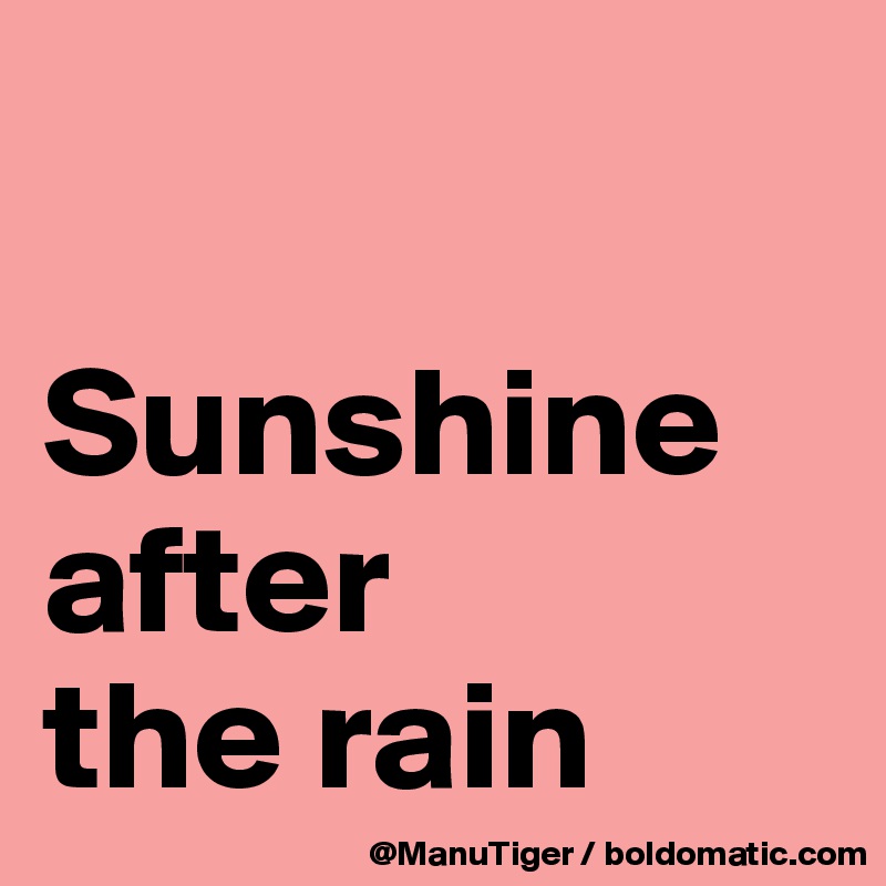 

Sunshine 
after 
the rain