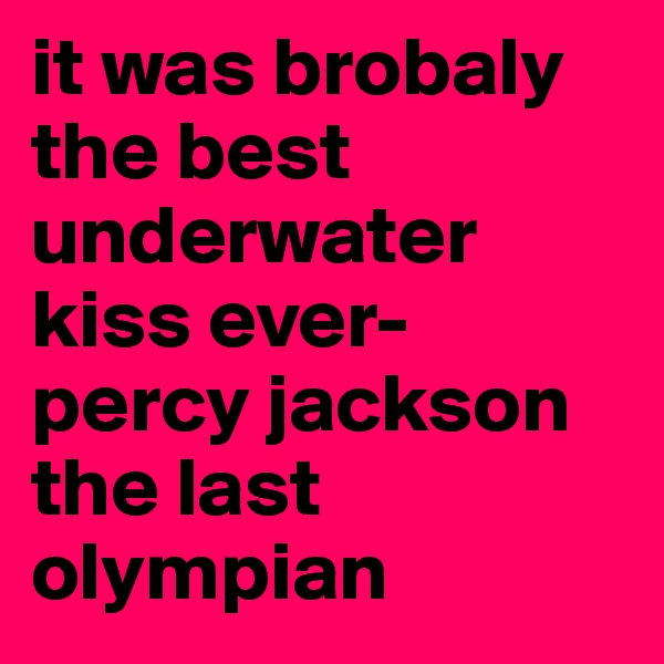 it was brobaly the best underwater kiss ever- percy jackson the last olympian