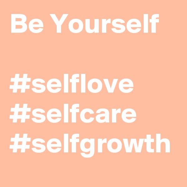 Be Yourself

#selflove #selfcare #selfgrowth