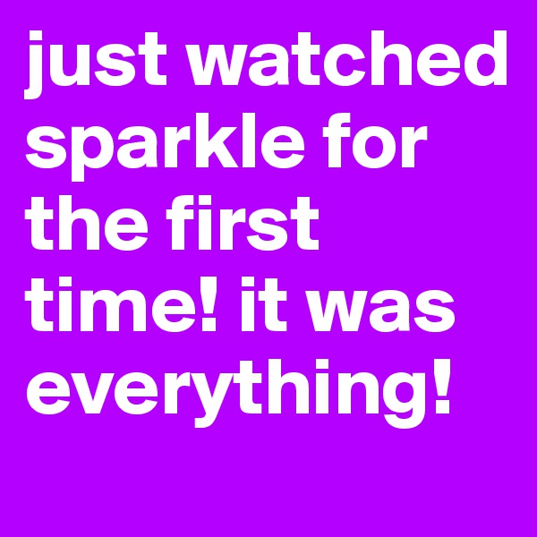 just watched sparkle for the first time! it was everything!