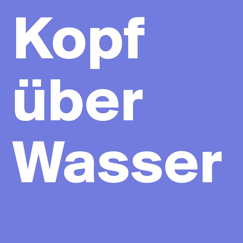 Kopf über Wasser
