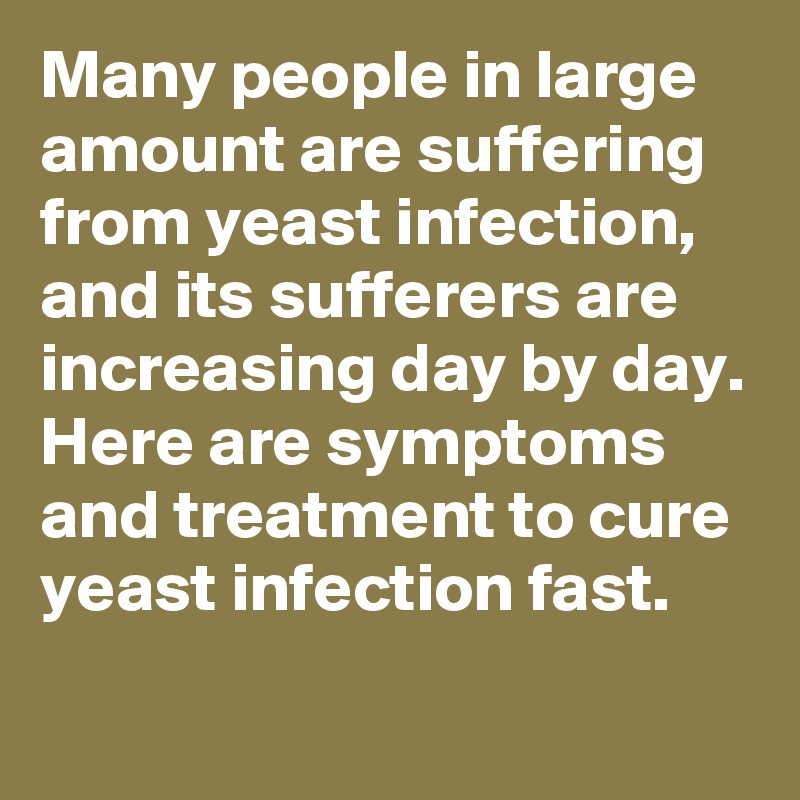 Many people in large amount are suffering from yeast infection, and its sufferers are increasing day by day. Here are symptoms and treatment to cure yeast infection fast.
