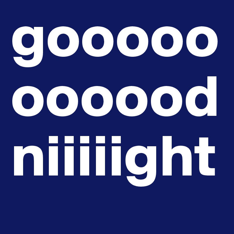 gooooooooood
niiiiight
