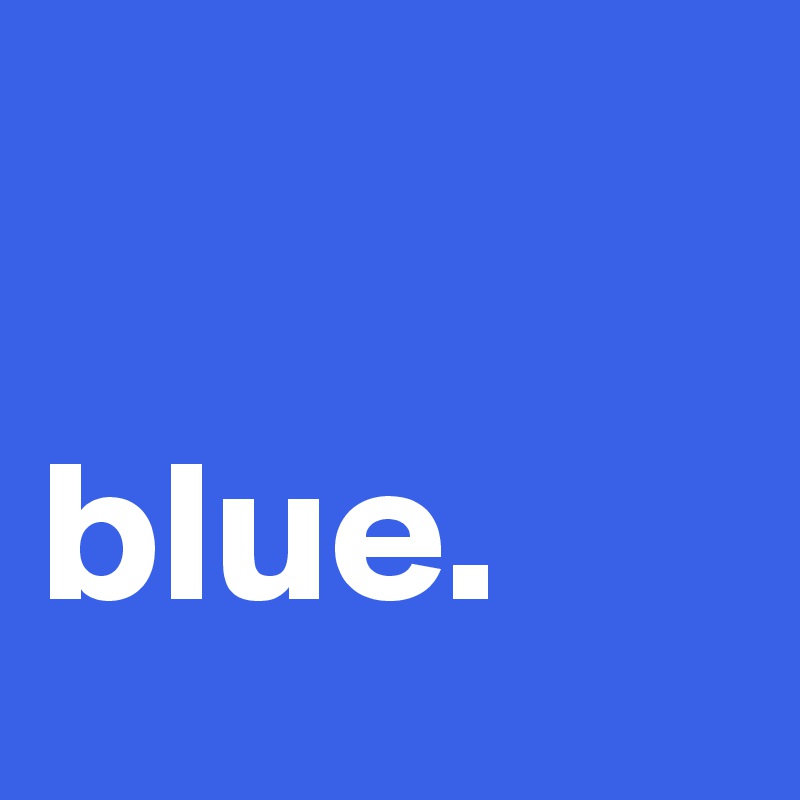 

blue.
