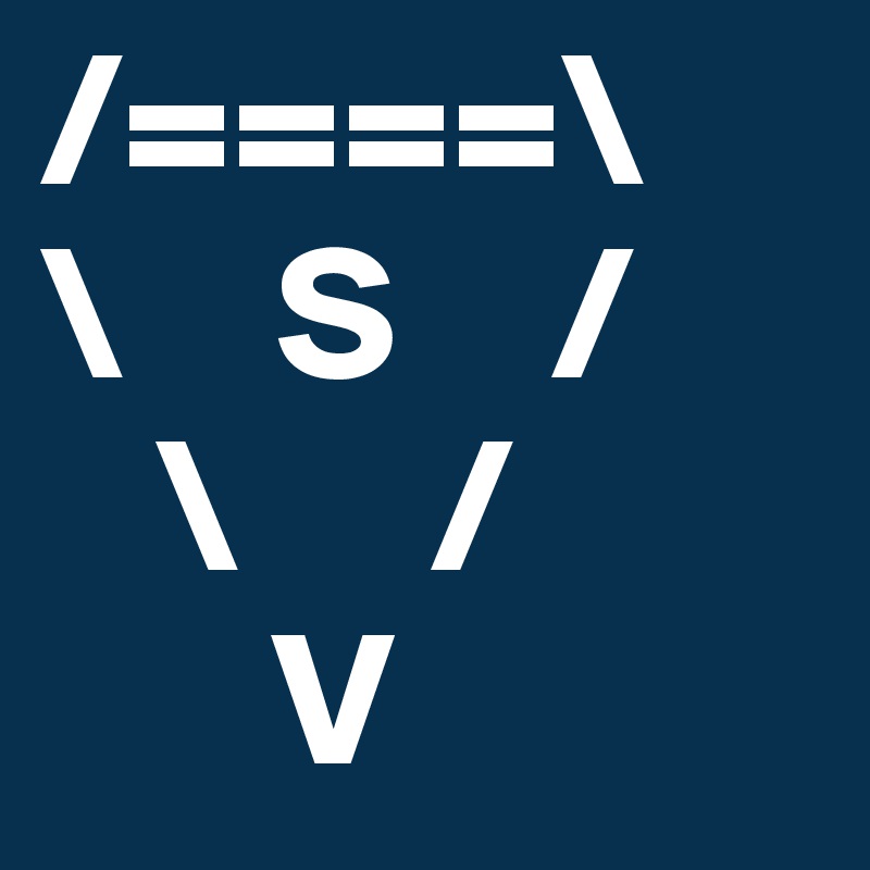 /====\
\    S    /
   \     /
      V