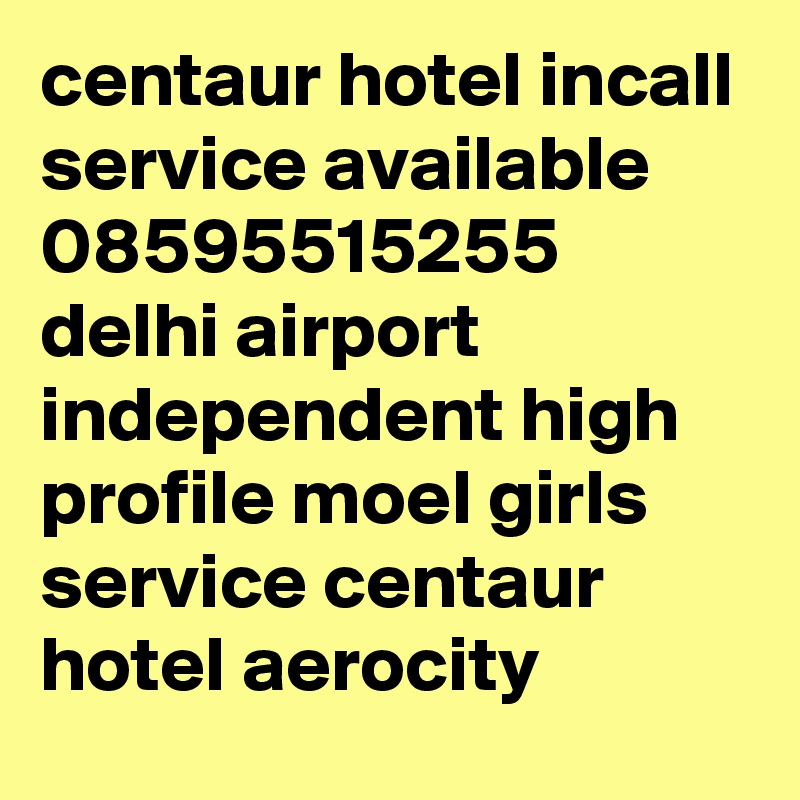 centaur hotel incall service available 08595515255 delhi airport  independent high profile moel girls service centaur hotel aerocity