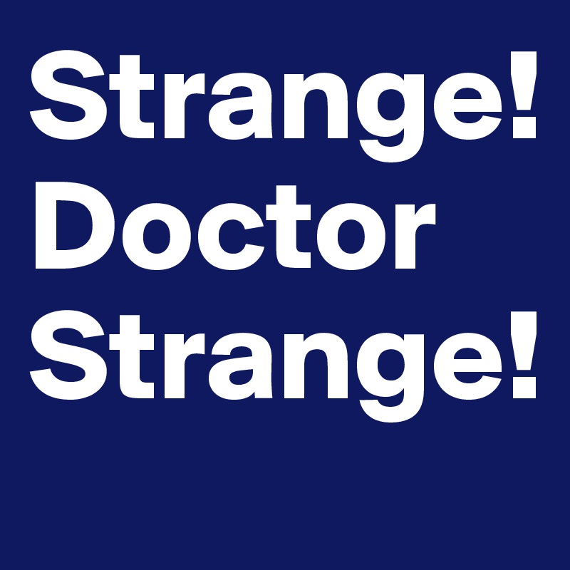 Strange! 
Doctor Strange!