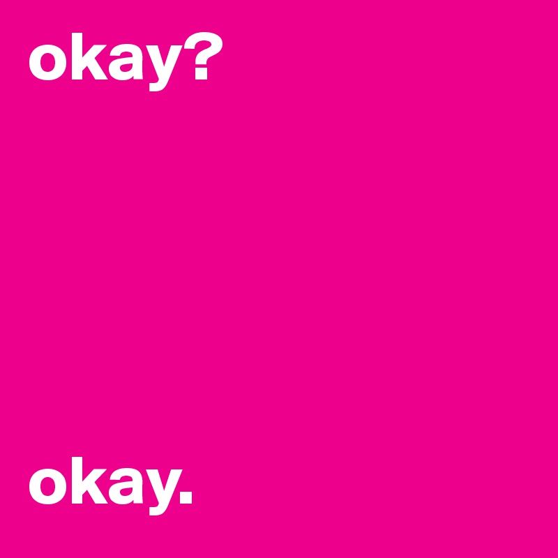 okay?





okay.